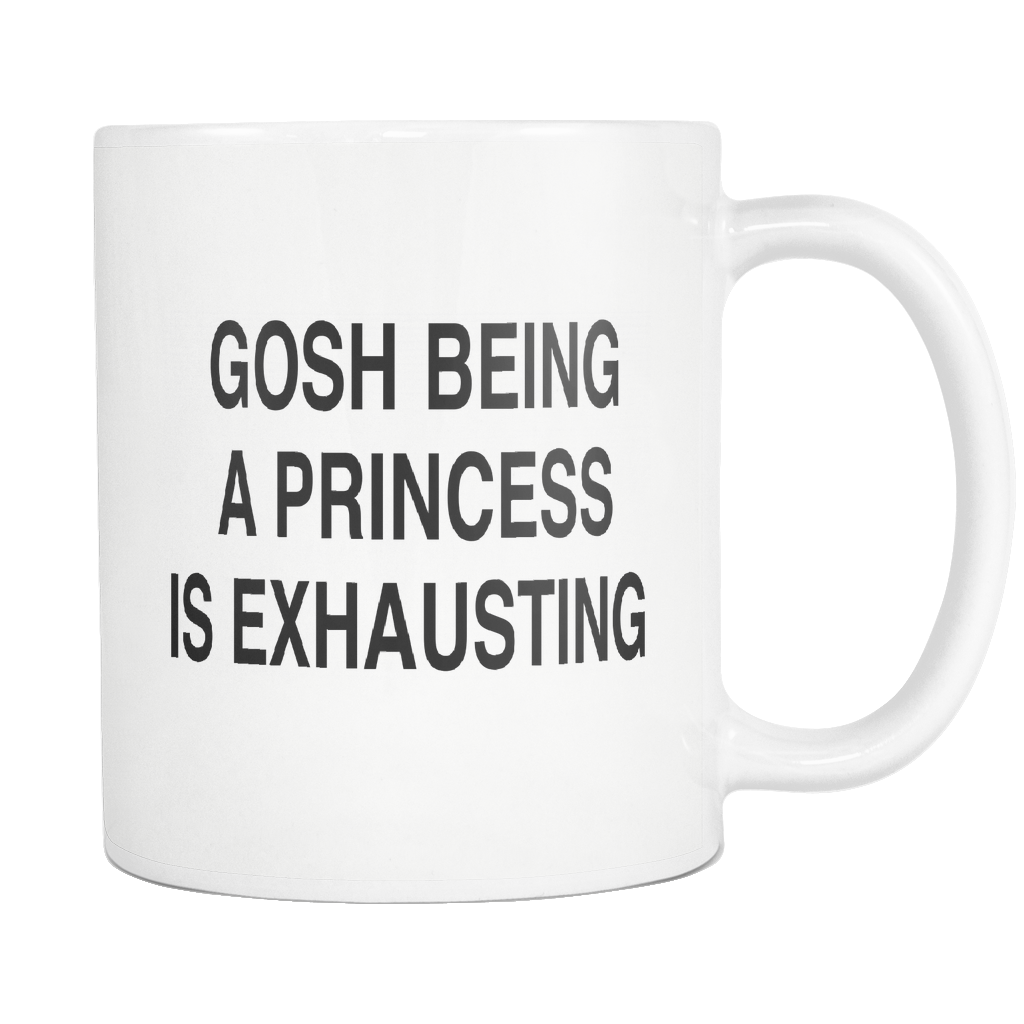 Gosh Being A Princess Is Exhausting White Mug