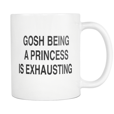 Gosh Being A Princess Is Exhausting White Mug