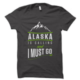 Alaska Is Calling And I Must Go Shirt - Alaska Traveler Gift