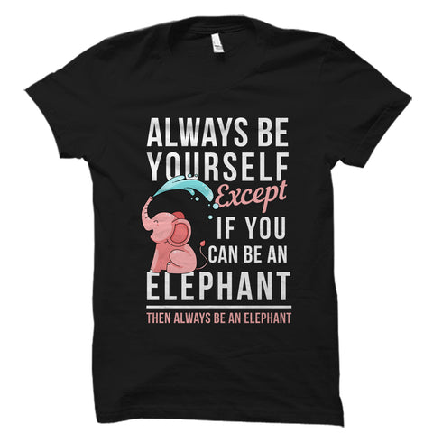 If You Can Be An Elephant Shirt