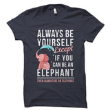 If You Can Be An Elephant Shirt