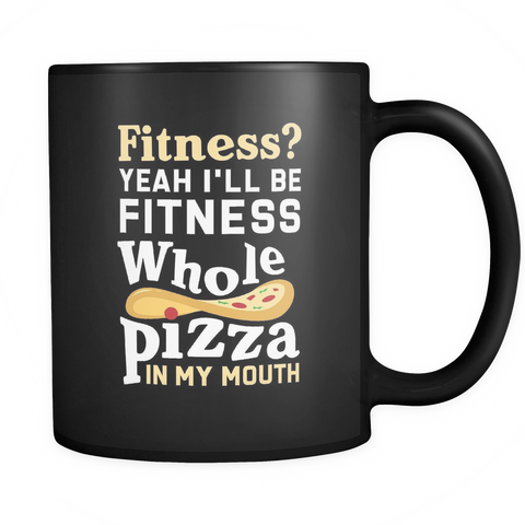 Fitness Yeah I'll Be Fitness Whole Pizza In My Mouth Black Mug