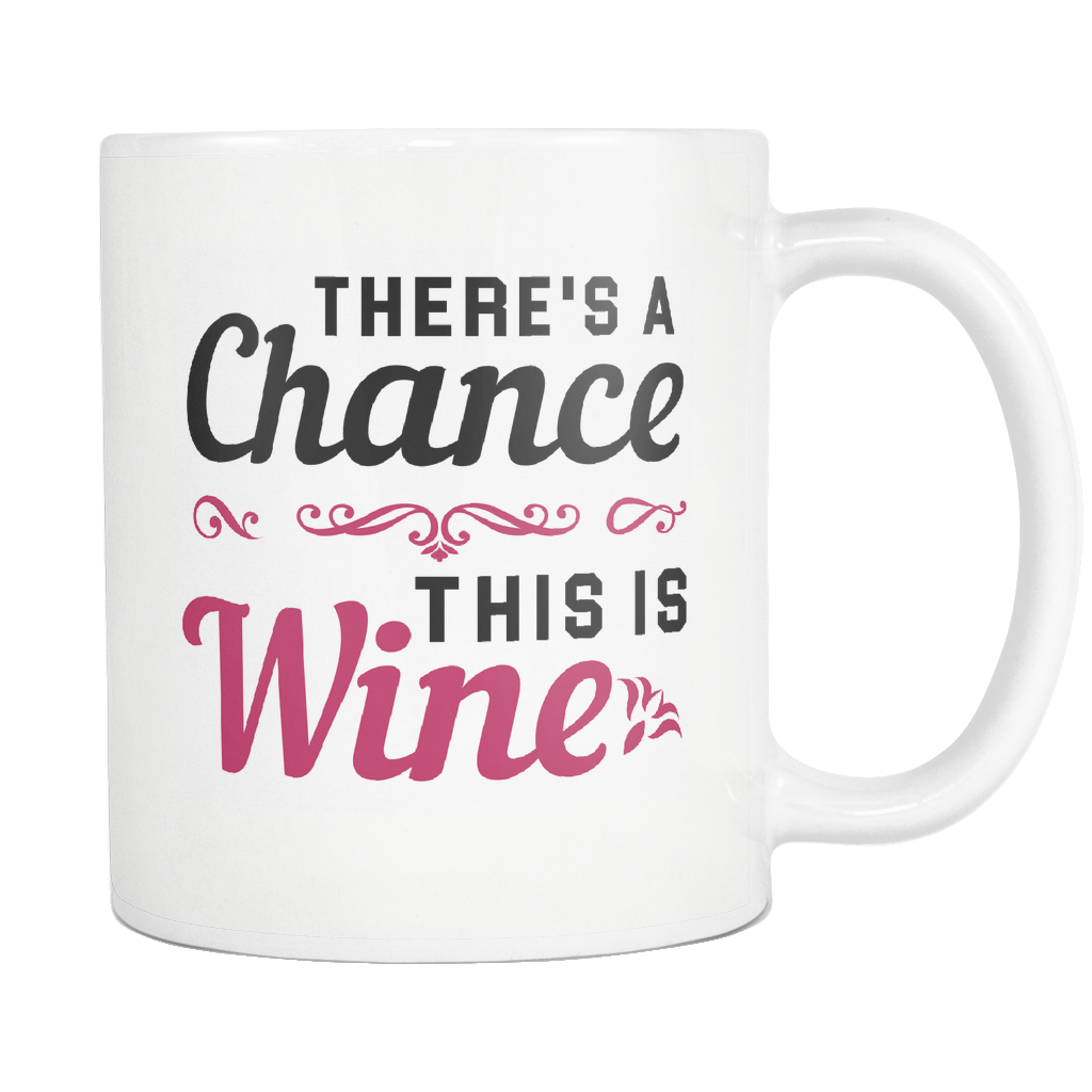 There's A Chance This Is Wine White Mug