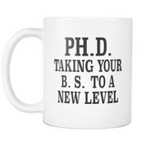 Ph.D. Taking Your B.S. To A New Level Mug - Funny Doctorate Mug