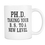Ph.D. Taking Your B.S. To A New Level Mug - Funny Doctorate Mug