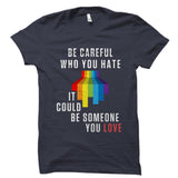 Be Careful Who You Hate Shirt