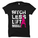 Bitch Less Lift More (With Graphic) Shirt