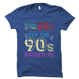 Born In The 80s, But The 90s Raised Me Shirt