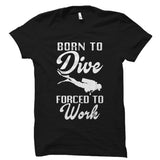 Born to Dive Forced to Work Shirt