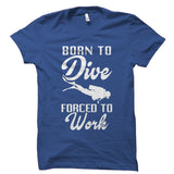 Born to Dive Forced to Work Shirt