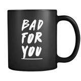 Bad for you Black Mug