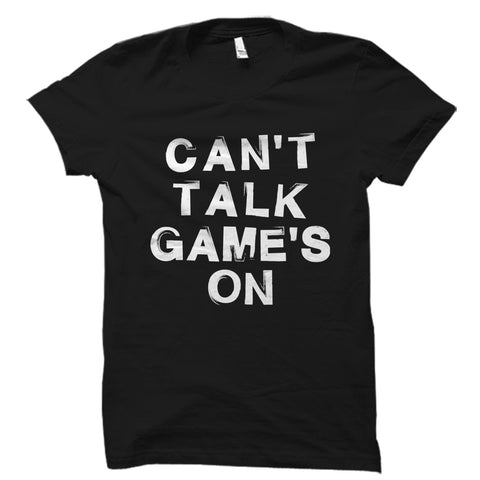 Can't Talk Game's On Shirt