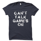 Can't Talk Game's On Shirt