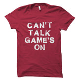 Can't Talk Game's On Shirt