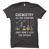 Chemistry Is Like Cooking. Just Don't Lick The Spoon Shirt