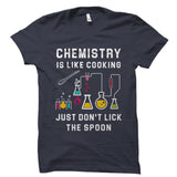 Chemistry Is Like Cooking. Just Don't Lick The Spoon Shirt