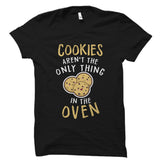 Cookies Aren't The Only Thing In The Oven Shirt