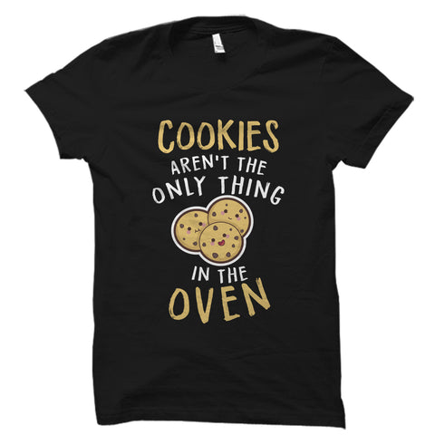 Cookies Aren't The Only Thing In The Oven Shirt