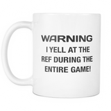 Warning I Yell At The Ref During The Entire Game Mug