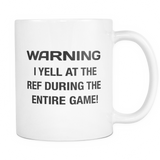 Warning I Yell At The Ref During The Entire Game Mug
