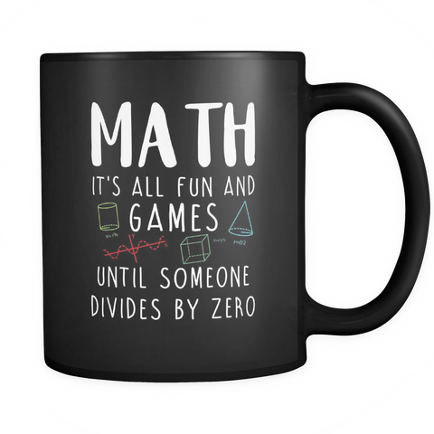 Math It's All Fun And Games Until Someone Divides By Zero Black Mug