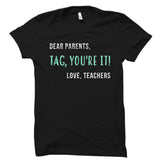 Dear Parents, Tag, You're It! Love, Teachers Shirt