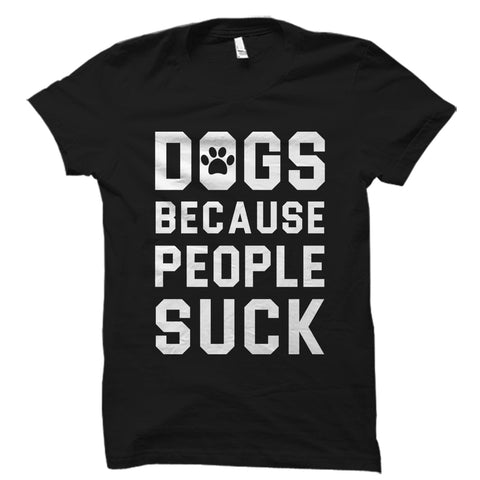 Dogs Because People Suck Shirt