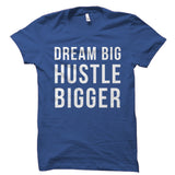Dream Big Hustle Bigger Shirt