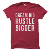 Dream Big Hustle Bigger Shirt