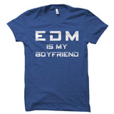 EDM Is My Boyfriend Shirt