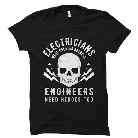 Electricians Were Created Because Engineers Need Heroes Too Shirt