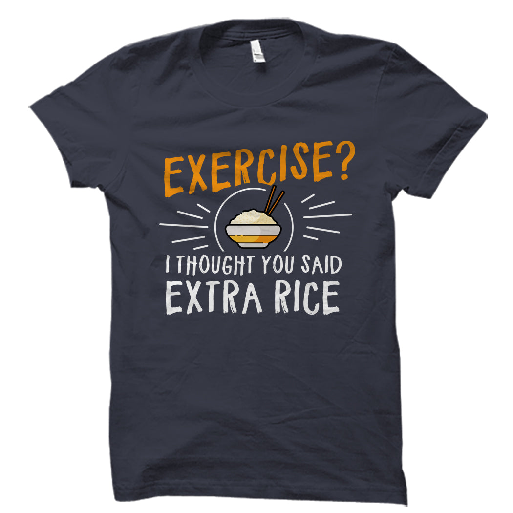 Exercise I Thought You Said Extra Rice Shirt – oTZI Shirts