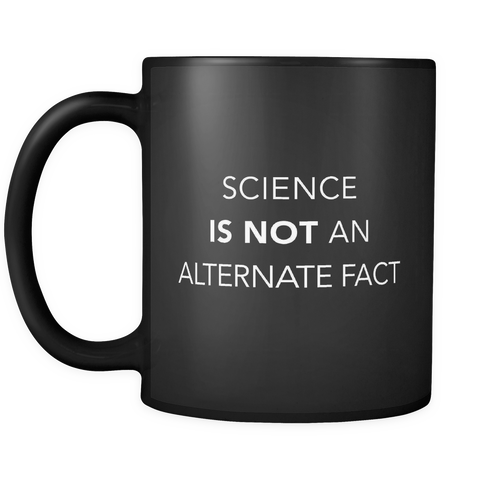 Science IS NOT An Alternate Fact Black Mug