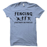 Fencing Other Sports Are Pointless Shirt