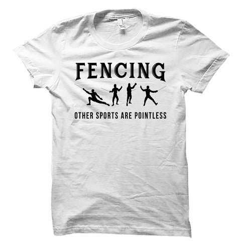Fencing Other Sports Are Pointless Shirt