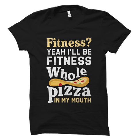Fitness Whole Pizza in My Mouth Shirt