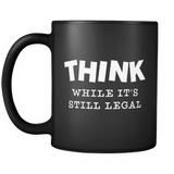 Think While It's Still Legal Black Mug