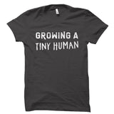 Growing A Tiny Human Shirt