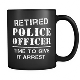 Retired Police Officer Time To Give It Arrest Black Mug