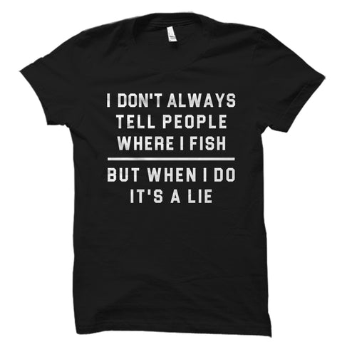 I Don't Always Tell People Where I Fish. Shirt