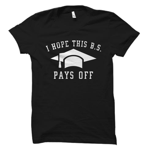 I Hope This B.S. Pays Off Shirt