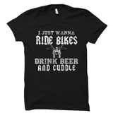 I Just Wanna Ride Bikes Drink Beer and Cuddle Shirt