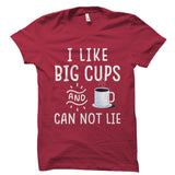 I Like Big Cups and I Can Not Lie Shirt