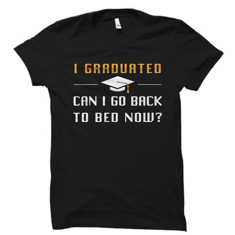 I Graduated Can I Go Back To Bed Now? Shirt