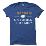 I Graduated Can I Go Back To Bed Now? Shirt