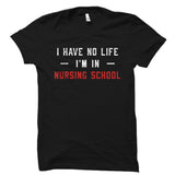 I Have No Life. I'm In Nursing School Shirt