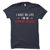 I Have No Life. I'm In Nursing School Shirt