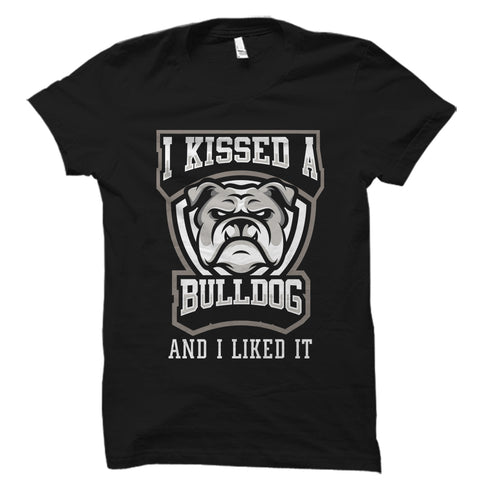 I Kissed A Bulldog And I Liked It Shirt