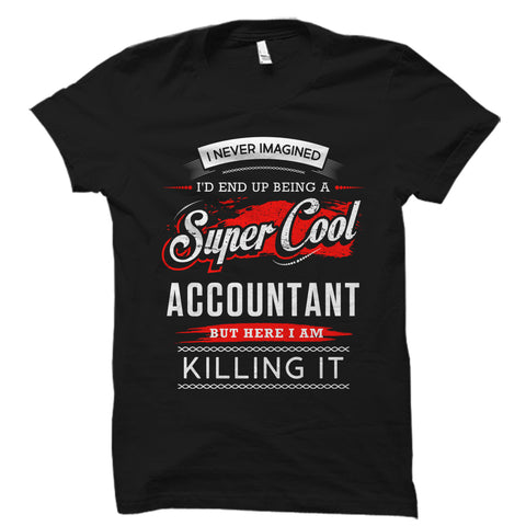 I Never Imagined I'd End Up Being A Super Cool Accountant Shirt