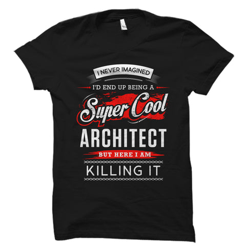 I Never Imagined I'd End Up Being A Super Cool Architect Shirt